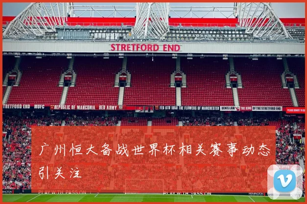 广州恒大备战世界杯相关赛事动态引关注
