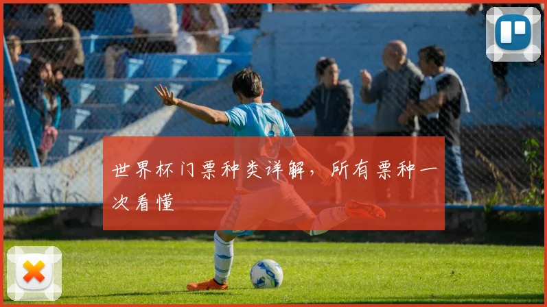 世界杯门票种类详解，所有票种一次看懂