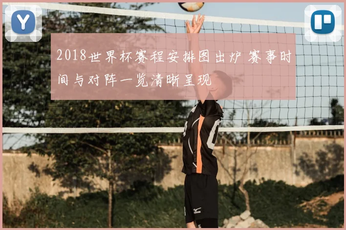 2018世界杯赛程安排图出炉 赛事时间与对阵一览清晰呈现