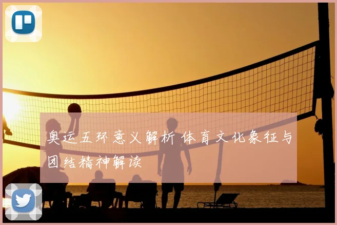 奥运五环意义解析 体育文化象征与团结精神解读