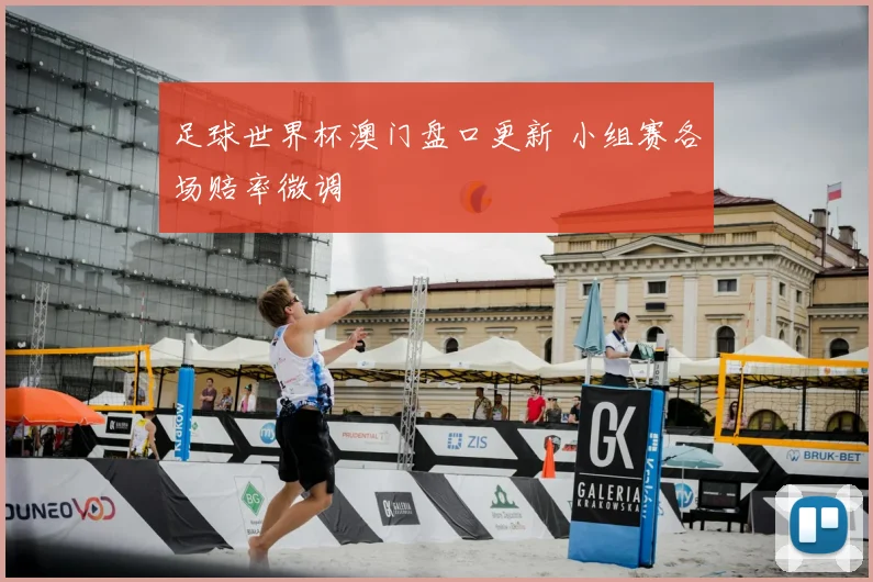 足球世界杯澳门盘口更新 小组赛各场赔率微调