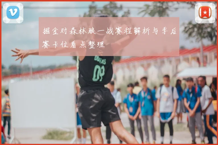 掘金对森林狼一战赛程解析与季后赛卡位看点整理
