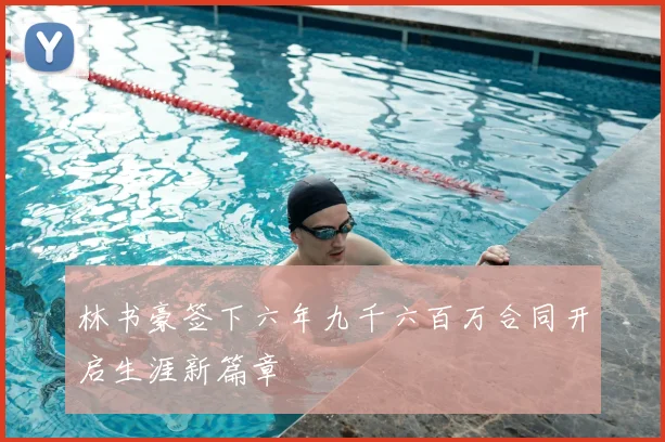 林书豪签下六年九千六百万合同开启生涯新篇章