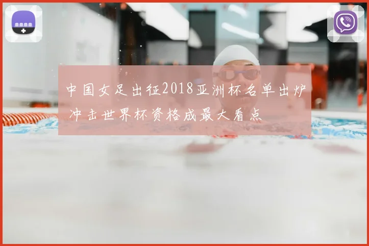 中国女足出征2018亚洲杯名单出炉 冲击世界杯资格成最大看点
