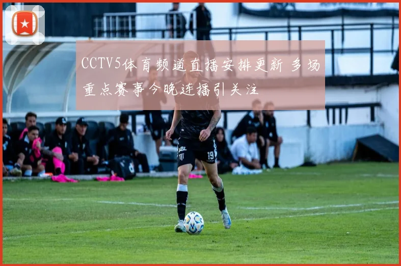 CCTV5体育频道直播安排更新 多场重点赛事今晚连播引关注